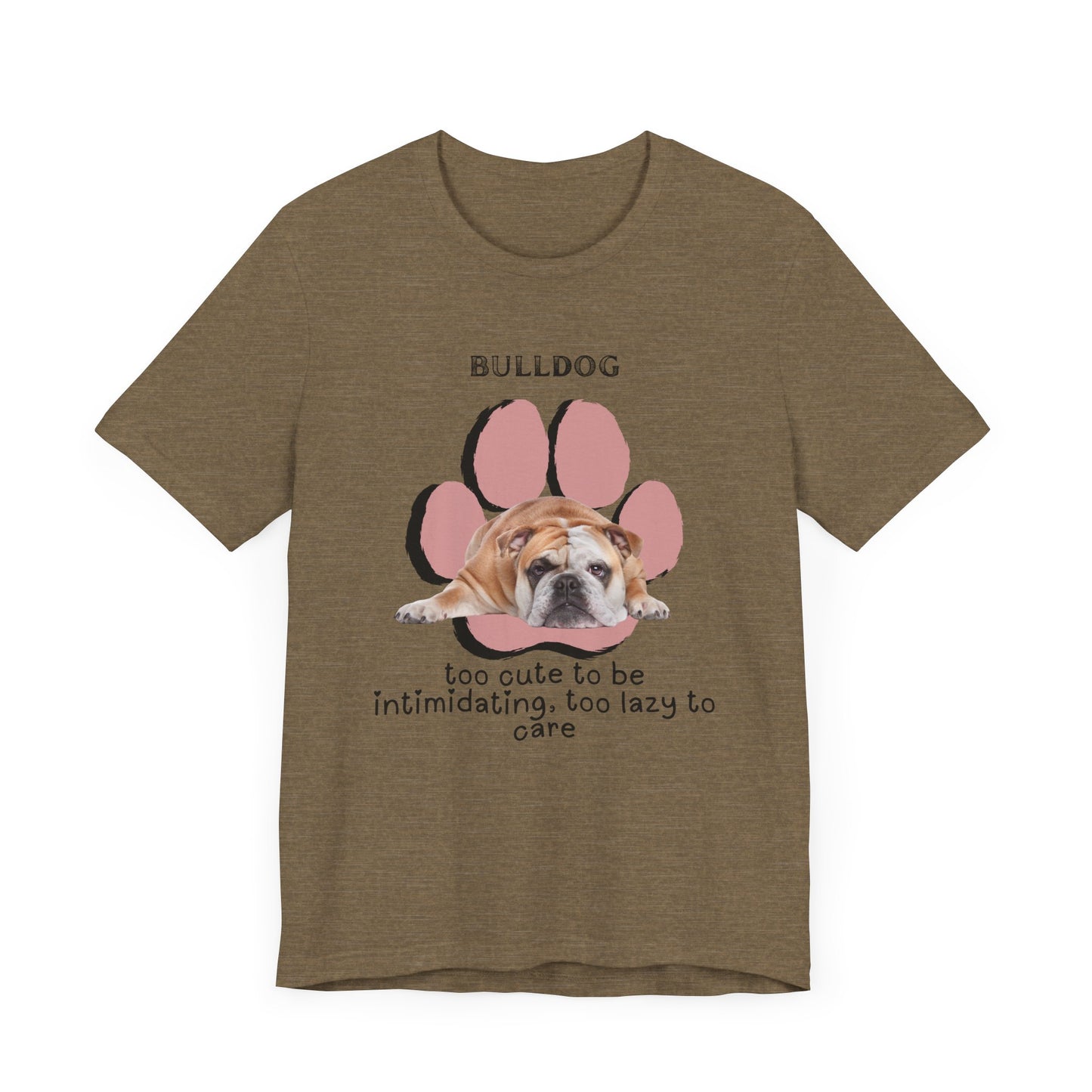 Cute Bulldog Short Sleeve Tee - " Too Cute To Be Intimidating, To Lazy To Care| Perfect for Dog Lovers | Dog Lover T-Shirt | Gift for Pet Owners
