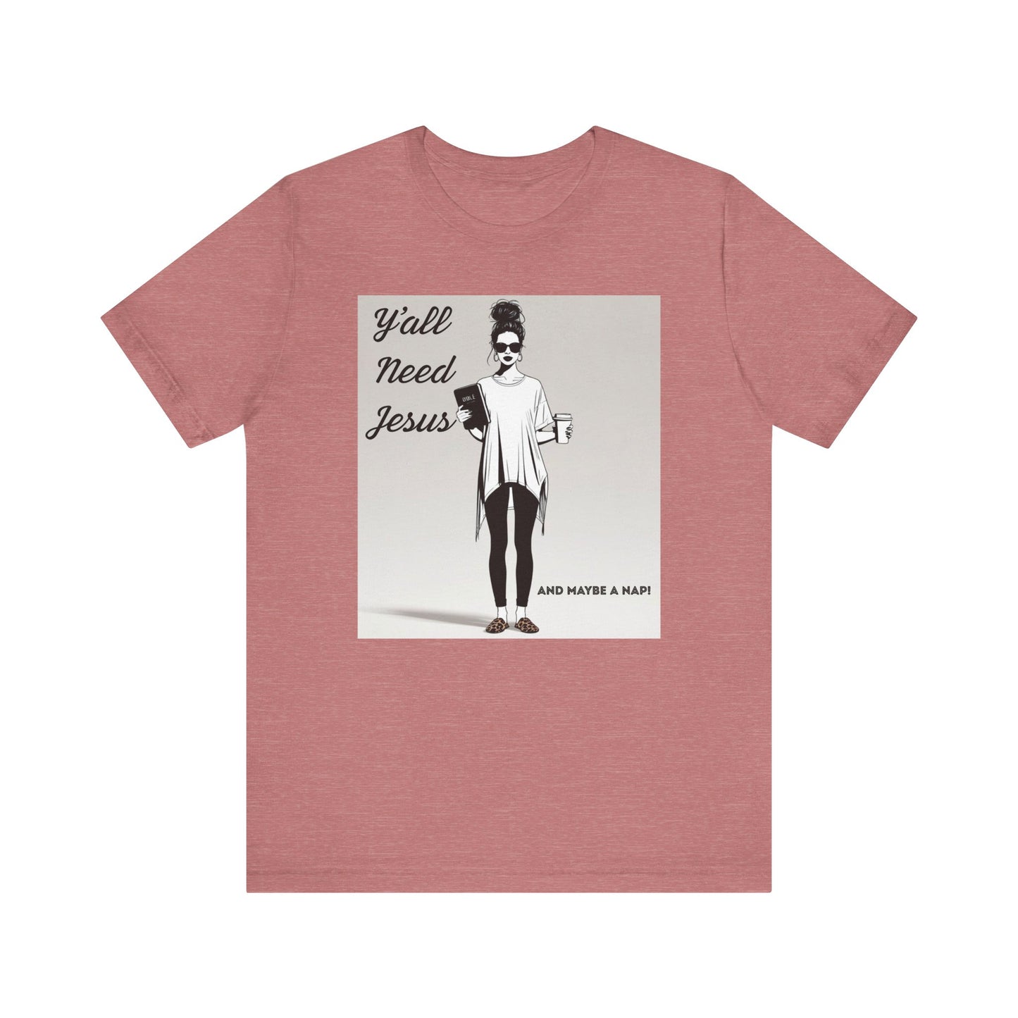 "Y'all Need Jesus and Maybe a Nap" Funny T-shirt, Religious, Momma Gifts, Gifts for her, Sarcasm